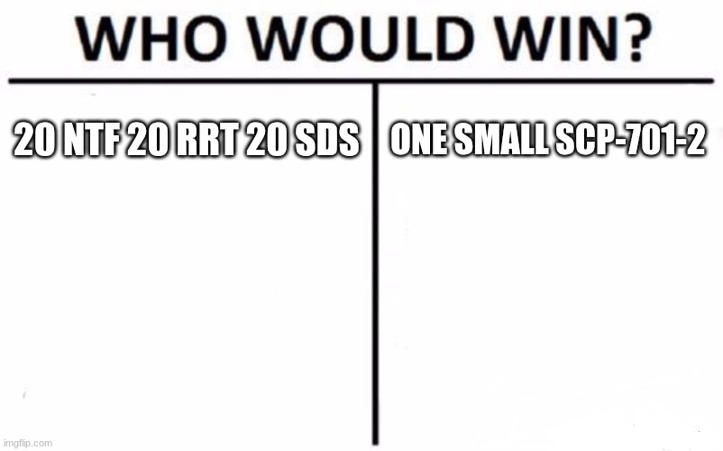 The 701-2 wins every time | 20 NTF 20 RRT 20 SDS; ONE SMALL SCP-701-2 | image tagged in memes,who would win | made w/ Imgflip meme maker