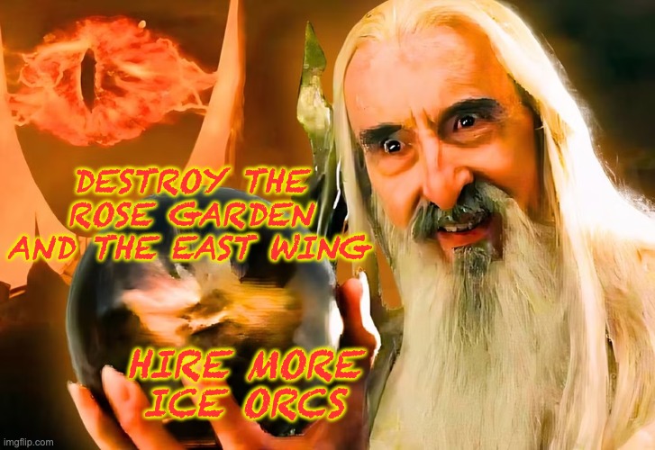 DESTROY THE ROSE GARDEN AND THE EAST WING HIRE MORE ICE ORCS | made w/ Imgflip meme maker