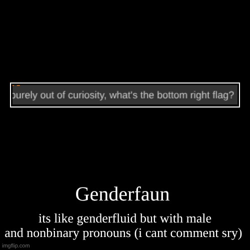 Genderfaun | its like genderfluid but with male and nonbinary pronouns (i cant comment sry) | image tagged in funny,demotivationals | made w/ Imgflip demotivational maker