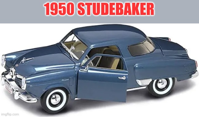 1950 Studebaker | 1950 STUDEBAKER | made w/ Imgflip meme maker