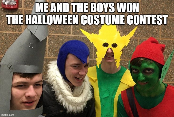 Costume Contest | ME AND THE BOYS WON THE HALLOWEEN COSTUME CONTEST | image tagged in me and the boys | made w/ Imgflip meme maker