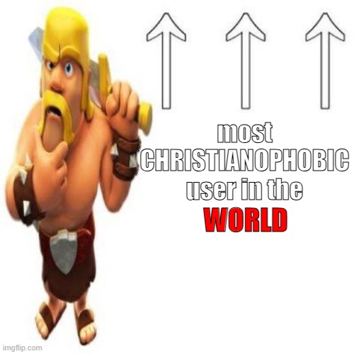 . | most CHRISTIANOPHOBIC user in the; WORLD | image tagged in clash of clans barbarian pointing at the user above | made w/ Imgflip meme maker