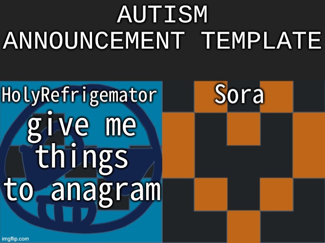 Autism announcement | give me things to anagram | image tagged in autism announcement | made w/ Imgflip meme maker
