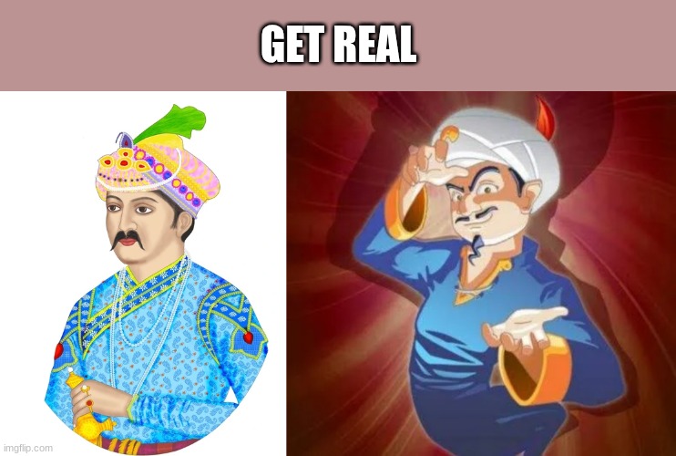 Akbar=Akinator | GET REAL | image tagged in get real,india,akinator,guys i have a theory | made w/ Imgflip meme maker