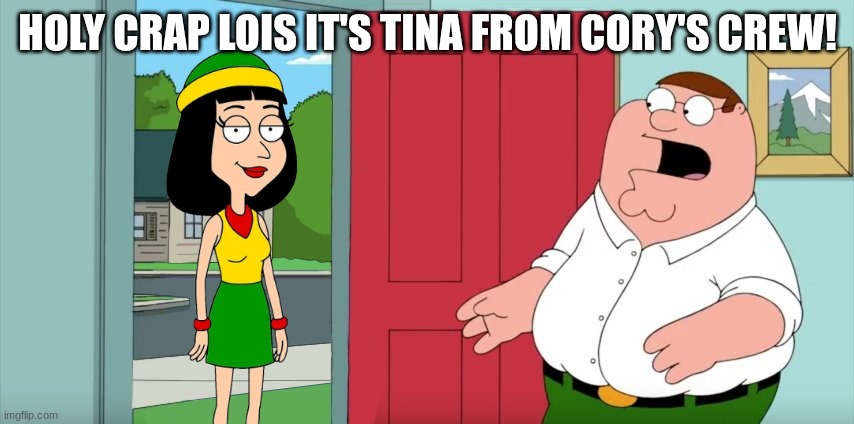Holy crap Lois its x | HOLY CRAP LOIS IT'S TINA FROM CORY'S CREW! | image tagged in holy crap lois its x | made w/ Imgflip meme maker
