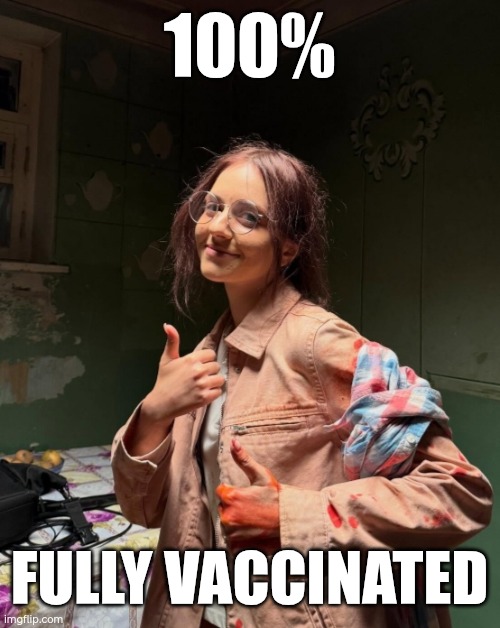 Fully vaccinated | 100%; FULLY VACCINATED | image tagged in vaccine woman,satire,funny,actress,joke,memes | made w/ Imgflip meme maker