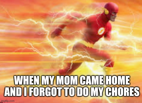 Lock in | WHEN MY MOM CAME HOME AND I FORGOT TO DO MY CHORES | image tagged in the flash | made w/ Imgflip meme maker