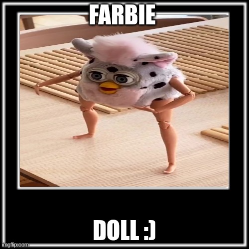 WHAT HOW | FARBIE; DOLL :) | image tagged in what how | made w/ Imgflip meme maker