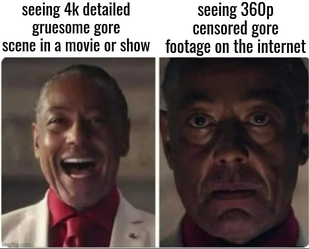 knowing it's not real just makes it not disturbing | seeing 4k detailed gruesome gore scene in a movie or show; seeing 360p censored gore footage on the internet | image tagged in giancarlo esposito | made w/ Imgflip meme maker