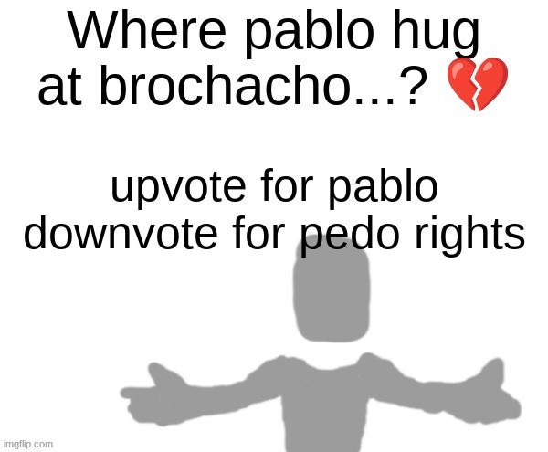 pablo | upvote for pablo
downvote for pedo rights | image tagged in pablo | made w/ Imgflip meme maker