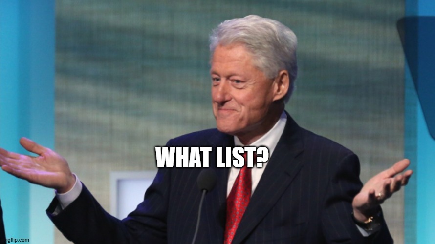 BILL CLINTON SO WHAT | WHAT LIST? | image tagged in bill clinton so what | made w/ Imgflip meme maker