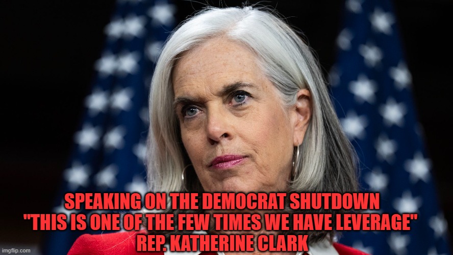 SPEAKING ON THE DEMOCRAT SHUTDOWN
"THIS IS ONE OF THE FEW TIMES WE HAVE LEVERAGE" 
REP. KATHERINE CLARK | made w/ Imgflip meme maker
