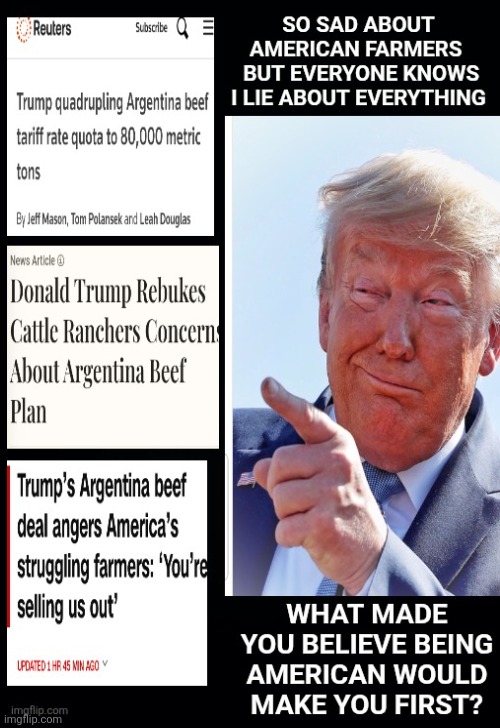 Thank you Donald! May Maga have another? | image tagged in trump screws farmers rancher,who's next,argentina first,you voted for this ranchers,america not first | made w/ Imgflip meme maker