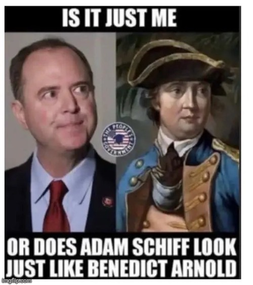 A Striking Resemblance | image tagged in adam schiff,benedict arnold,they're the same picture,well yes but actually no,royal family,that's the ticket | made w/ Imgflip meme maker