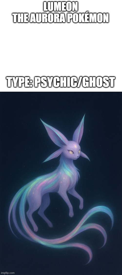 new fakemon | LUMEON
THE AURORA POKÉMON; TYPE: PSYCHIC/GHOST | image tagged in pokemon,fakemon | made w/ Imgflip meme maker