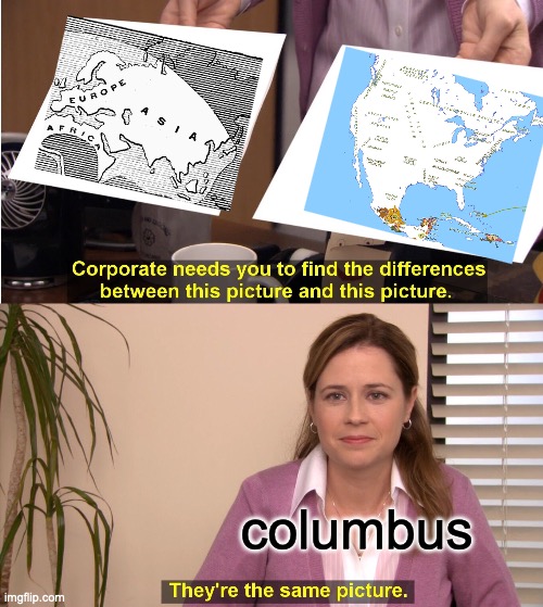 columbus | columbus | image tagged in memes,they're the same picture | made w/ Imgflip meme maker