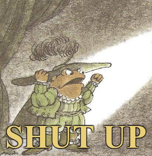 said toad | SHUT UP | image tagged in rmk,frog and toad | made w/ Imgflip meme maker
