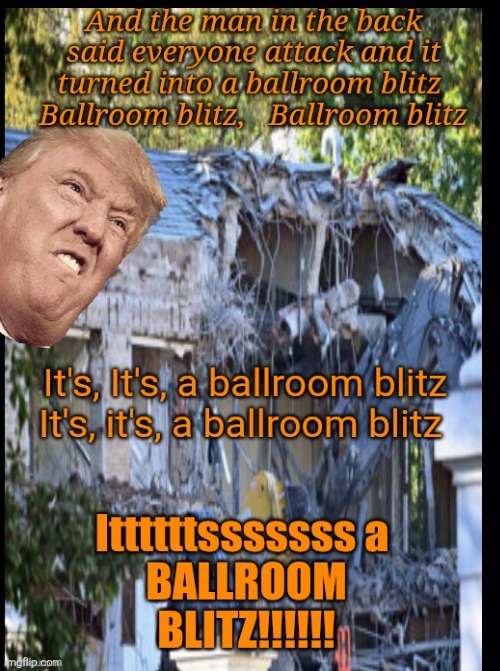With apologies to the band, Sweet | image tagged in trump ballroom blitz,maga not invited,to the ballroom,east wing demolition,for a ballroom,blitz | made w/ Imgflip meme maker