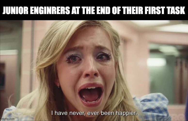Junior engineer SS | JUNIOR ENGINRERS AT THE END OF THEIR FIRST TASK | made w/ Imgflip meme maker