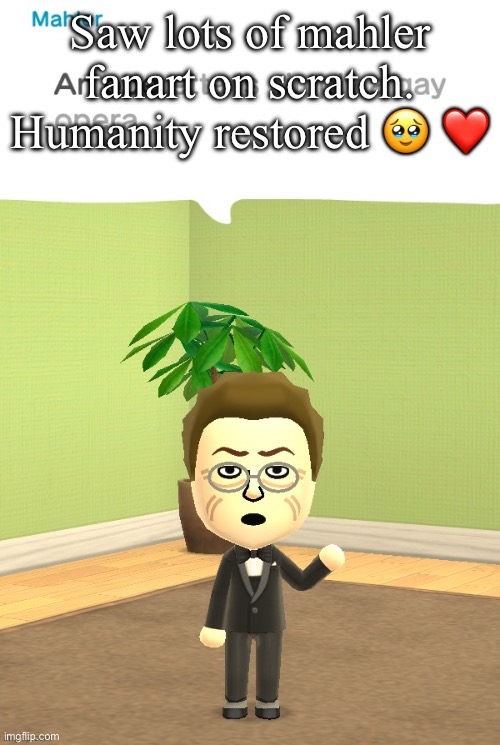 Mahler Mii (tysm odd) | Saw lots of mahler fanart on scratch. Humanity restored 🥹 ❤️ | image tagged in mahler mii tysm odd | made w/ Imgflip meme maker