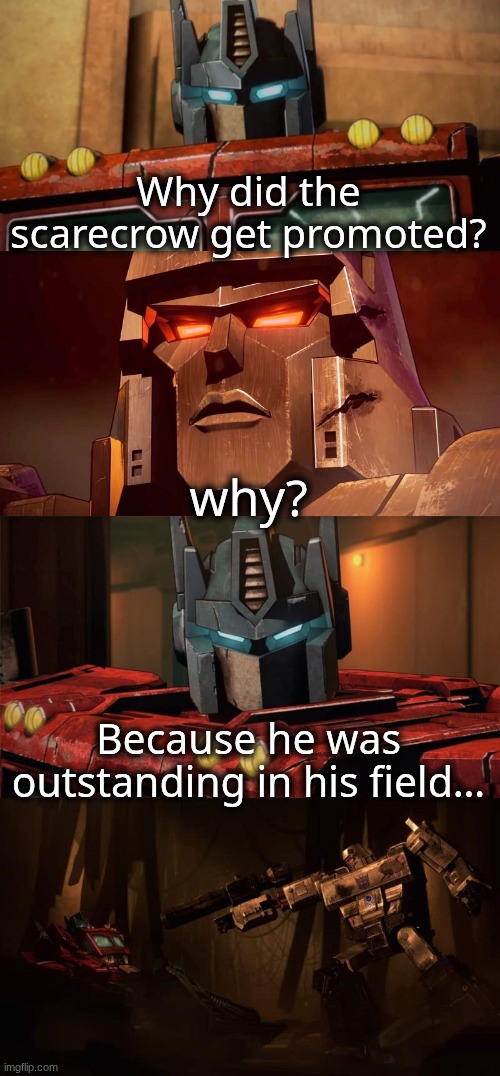 Optimus Prime Dad Joke Netflix | Why did the scarecrow get promoted? why? Because he was outstanding in his field… | image tagged in optimus prime dad joke netflix | made w/ Imgflip meme maker