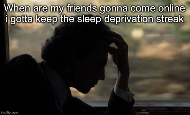 Bc i dont interact much irl | When are my friends gonna come online i gotta keep the sleep deprivation streak | image tagged in mahler from mahler 1974 | made w/ Imgflip meme maker
