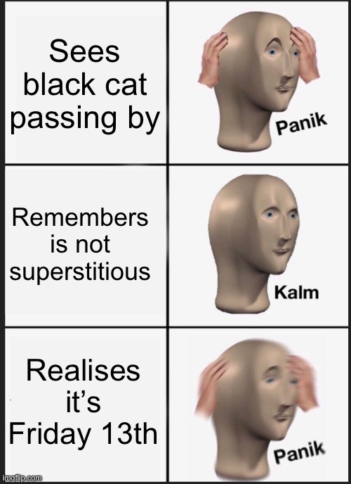 Panik kalm panik - superstition | Sees black cat passing by; Remembers is not superstitious; Realises it’s Friday 13th | image tagged in memes,panik kalm panik,superstition,cat,friday,black cat | made w/ Imgflip meme maker