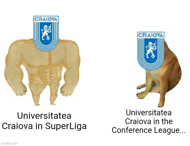 U Craiova - Noah 1-1. SOMETIMES MAYBE GOOD SOMETIMES MAYBE SHIT! | Universitatea Craiova in the Conference League... Universitatea Craiova in SuperLiga | image tagged in memes,buff doge vs cheems,craiova,conference league,sports,funny | made w/ Imgflip meme maker