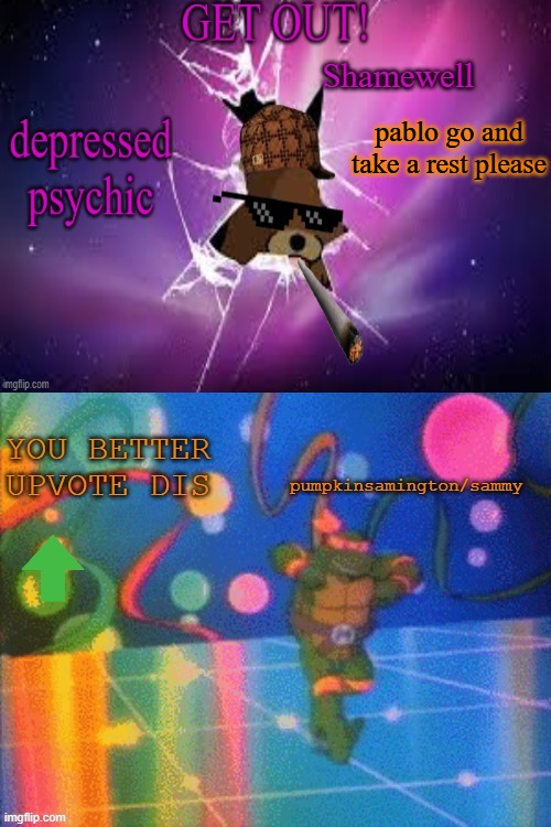 Seriously dude, go chill | pablo go and take a rest please | image tagged in ty ratio maker,msmg | made w/ Imgflip meme maker