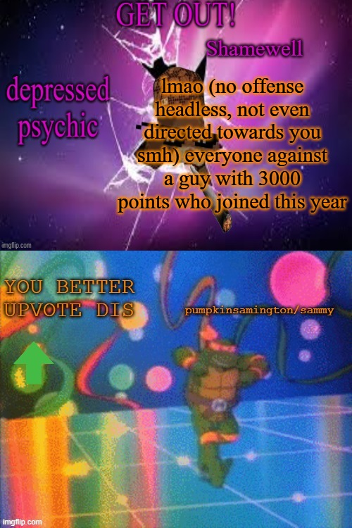 Pablo's gone y'all, still fuck him tho | lmao (no offense headless, not even directed towards you smh) everyone against a guy with 3000 points who joined this year | image tagged in ty ratio maker,msmg | made w/ Imgflip meme maker