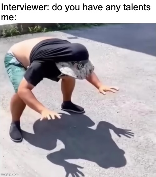 talents | Interviewer: do you have any talents
me: | image tagged in frog,talent,job interview | made w/ Imgflip meme maker