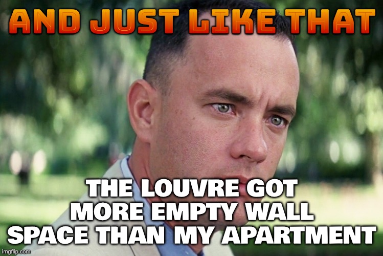 $102M in jewels taken in Louvre heist | AND JUST LIKE THAT; THE LOUVRE GOT MORE EMPTY WALL SPACE THAN MY APARTMENT | image tagged in memes,and just like that,museum,france,breaking news,theft | made w/ Imgflip meme maker