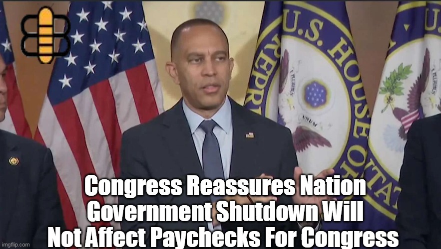 Congress Reassures Nation Government Shutdown Will Not Affect Paychecks For Congress | made w/ Imgflip meme maker