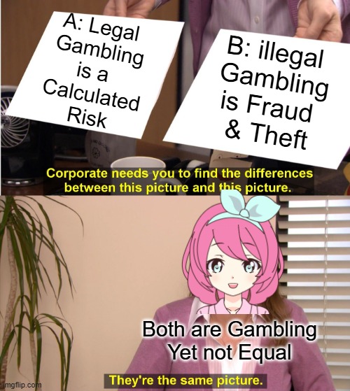 They're The Same Picture Meme | A: Legal 
Gambling
is a 
Calculated
Risk B: illegal 
Gambling
is Fraud 
& Theft Both are Gambling
Yet not Equal | image tagged in memes,they're the same picture | made w/ Imgflip meme maker