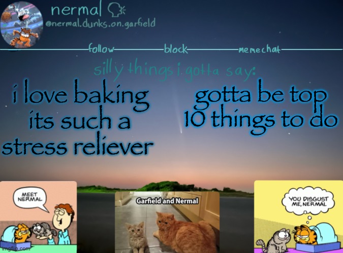 nermal :speak: | i love baking its such a stress reliever; gotta be top 10 things to do | image tagged in nermal speak | made w/ Imgflip meme maker