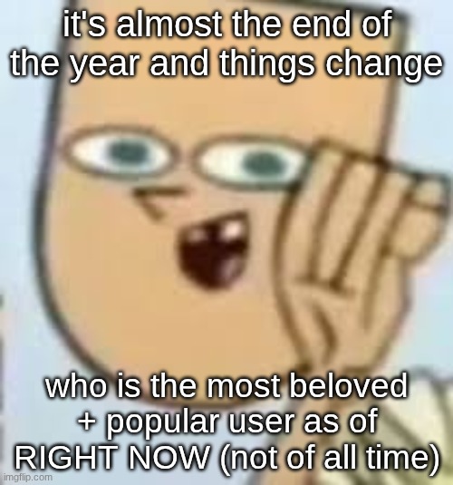 cody | it's almost the end of the year and things change; who is the most beloved + popular user as of RIGHT NOW (not of all time) | image tagged in cody | made w/ Imgflip meme maker