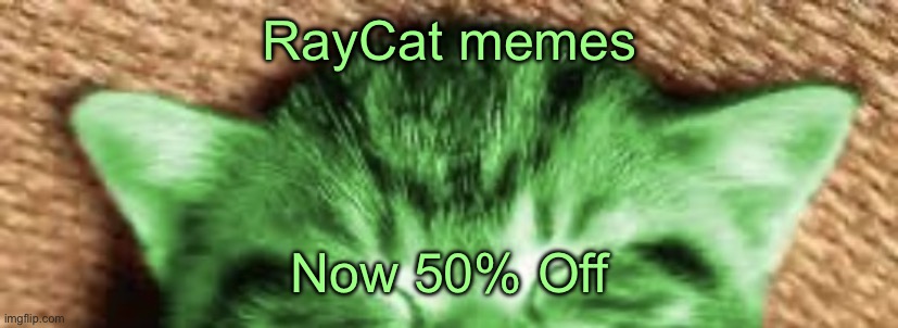 RayCat 50% Off | RayCat memes; Now 50% Off | image tagged in raycat 50 off | made w/ Imgflip meme maker