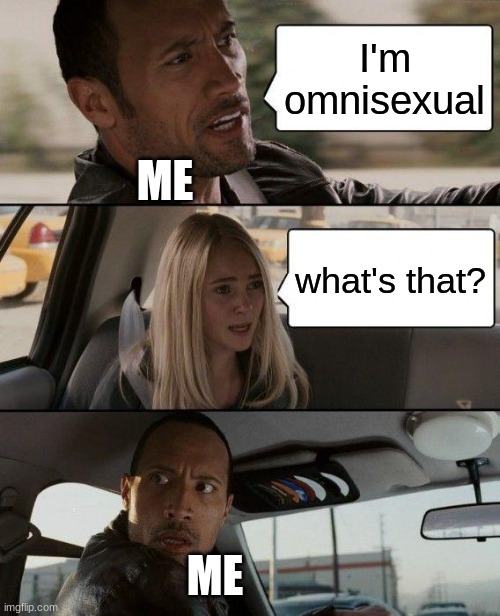 The Rock Driving | I'm omnisexual; ME; what's that? ME | image tagged in memes,the rock driving | made w/ Imgflip meme maker