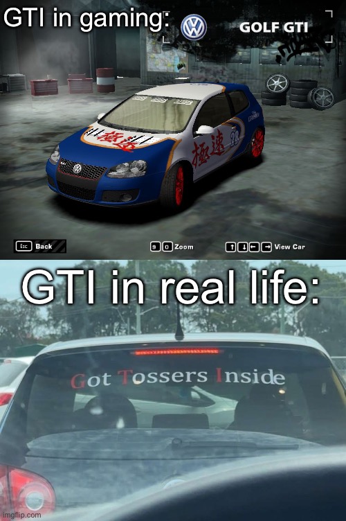 The reality of the GTI | GTI in gaming:; GTI in real life: | image tagged in volkswagen golf,gti,tosser,real life | made w/ Imgflip meme maker