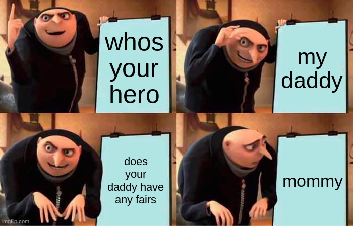 mummy+daddy=affairs | whos your hero; my daddy; does your daddy have any fairs; mommy | image tagged in memes,gru's plan | made w/ Imgflip meme maker