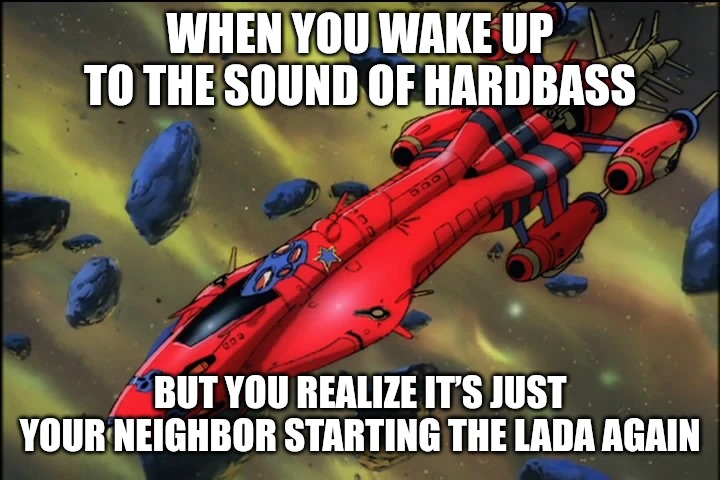 Slavic Outlaw Star | WHEN YOU WAKE UP TO THE SOUND OF HARDBASS; BUT YOU REALIZE IT’S JUST YOUR NEIGHBOR STARTING THE LADA AGAIN | image tagged in slavic outlaw star,slavic ship | made w/ Imgflip meme maker