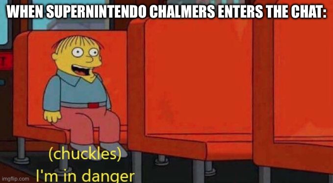 Supernintendo Chalmers | WHEN SUPERNINTENDO CHALMERS ENTERS THE CHAT: | image tagged in ralph wiggum danger | made w/ Imgflip meme maker