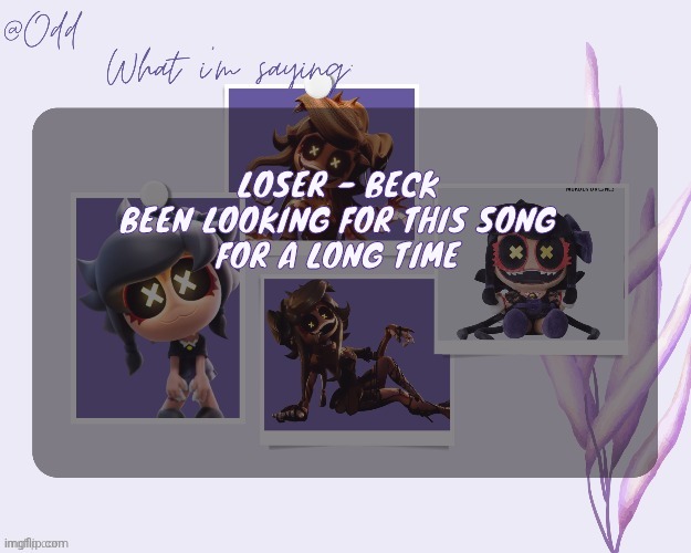 Odd's cynessa template (thanks grace!!!) | LOSER - BECK

BEEN LOOKING FOR THIS SONG FOR A LONG TIME | image tagged in odd's cynessa template thanks grace | made w/ Imgflip meme maker