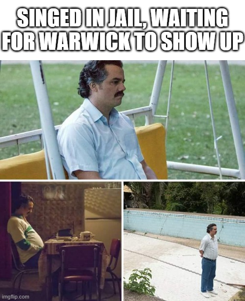 Day 332 of Arcane memes until the next season/series comes out. | SINGED IN JAIL, WAITING FOR WARWICK TO SHOW UP | image tagged in memes,sad pablo escobar | made w/ Imgflip meme maker