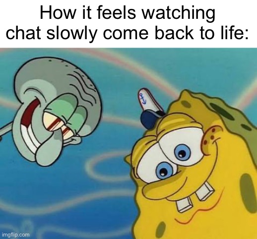 How it feels watching chat slowly come back to life: | made w/ Imgflip meme maker