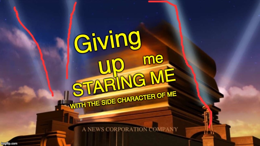 20th Century Fox | Giving up; me; STARING ME; WITH THE SIDE CHARACTER OF ME | image tagged in 20th century fox | made w/ Imgflip meme maker