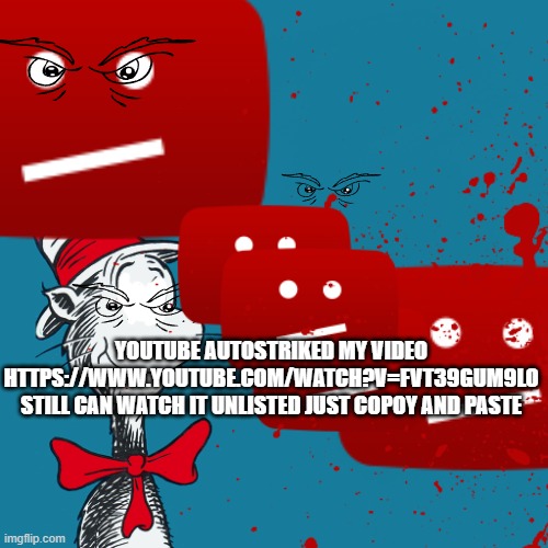 Youtube | YOUTUBE AUTOSTRIKED MY VIDEO HTTPS://WWW.YOUTUBE.COM/WATCH?V=FVT39GUM9LO STILL CAN WATCH IT UNLISTED JUST COPOY AND PASTE | made w/ Imgflip meme maker