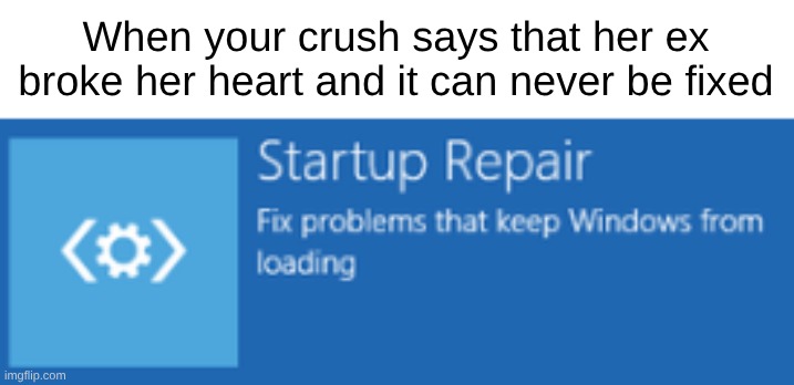 When your crush says that her ex broke her heart and it can never be fixed | image tagged in memes,funny,crush,when your crush,lol,relatable | made w/ Imgflip meme maker
