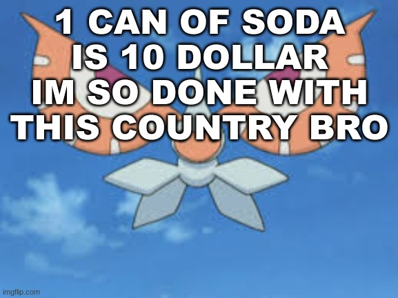 Masquerain | 1 CAN OF SODA IS 10 DOLLAR IM SO DONE WITH THIS COUNTRY BRO | image tagged in masquerain | made w/ Imgflip meme maker