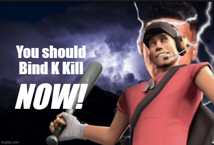 K wodr blank | You should Bind K Kill; NOW! | image tagged in k wodr blank | made w/ Imgflip meme maker